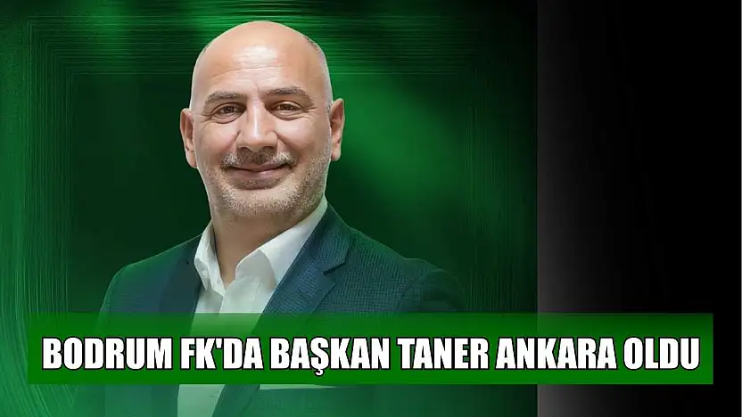 Bodrum FK'da Başkan Taner Ankara oldu