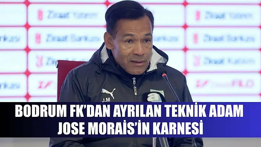 Bodrum FK'dan ayrılan teknik adam Jose Morais'in karnesi