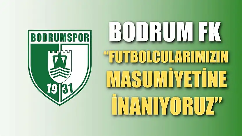 Bodrum FK 'Futbolcularımızın Masumiyetine İnanıyoruz'