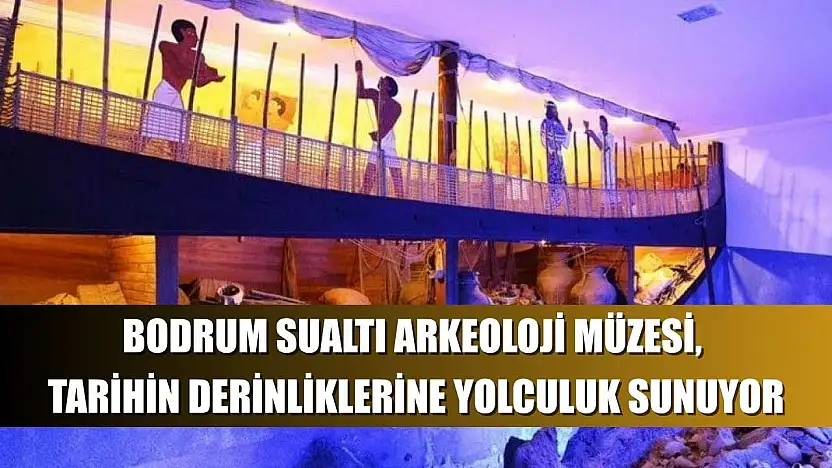 Bodrum Sualtı Arkeoloji Müzesi, Tarihin Derinliklerine Yolculuk Sunuyor
