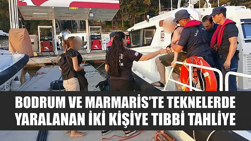 Bodrum ve Marmaris'te teknelerde yaralanan iki kişiye tıbbi tahliye