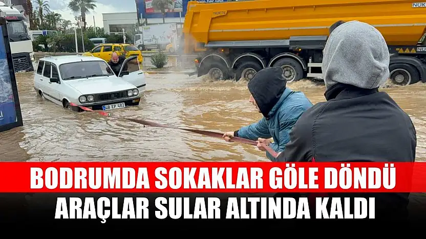 Bodrumda sokaklar göle döndü araçlar sular altında kaldı