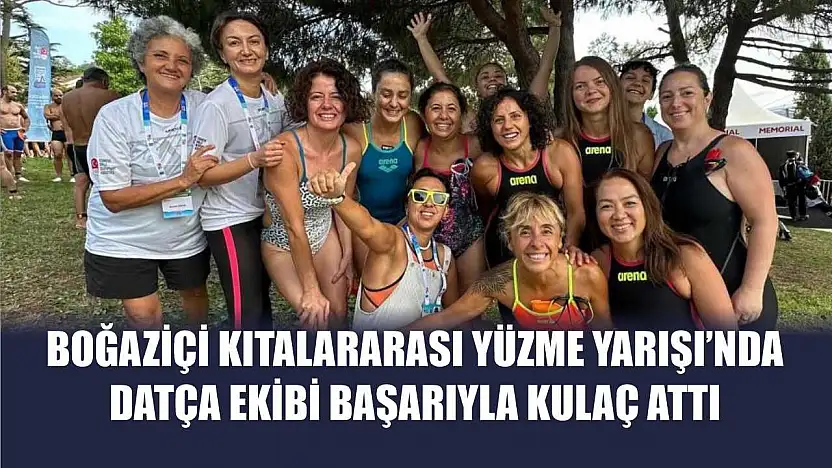 Boğaziçi Kıtalararası Yüzme Yarışı'nda Datça ekibi başarıyla kulaç attı