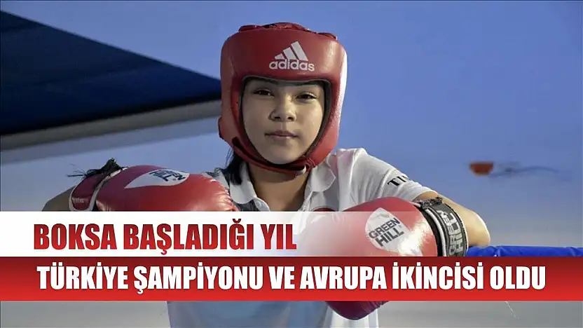 Boksa başladığı yıl Türkiye şampiyonu ve Avrupa ikincisi oldu