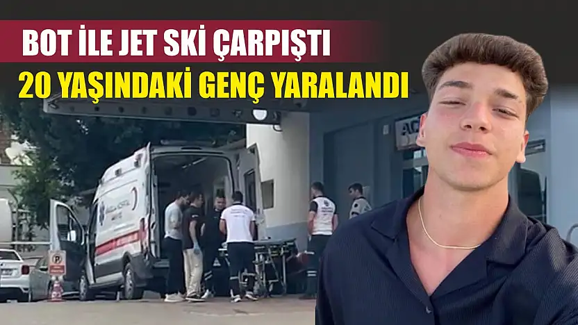 Bot ile jet ski çarpıştı, 20 yaşındaki genç yaralandı