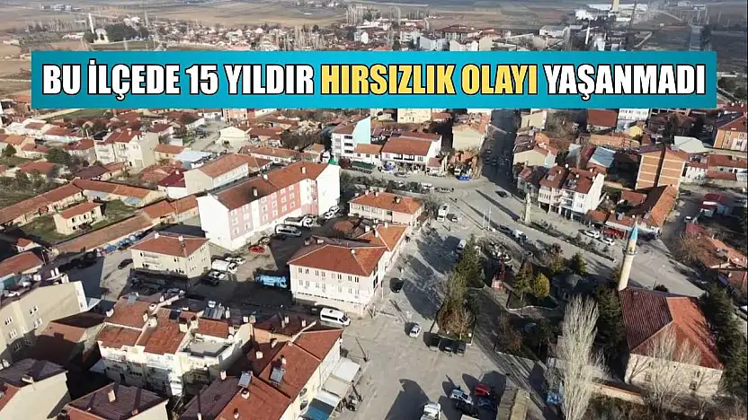 Bu ilçede 15 yıldır hırsızlık olayı yaşanmadı