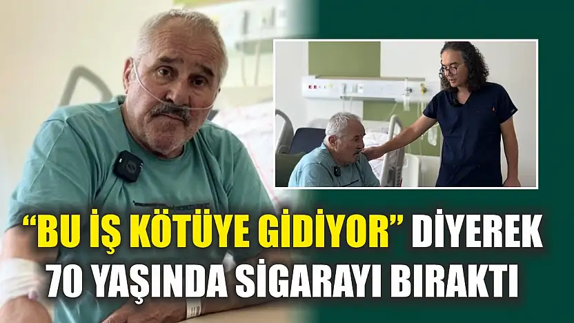 'Bu iş kötüye gidiyor' diyerek 70 yaşında sigarayı bıraktı
