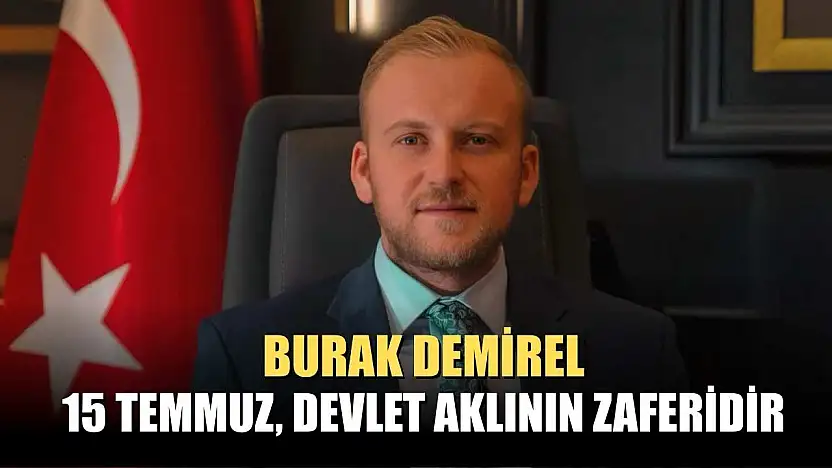 Burak Demirel: 15 Temmuz, Devlet Aklının Zaferidir