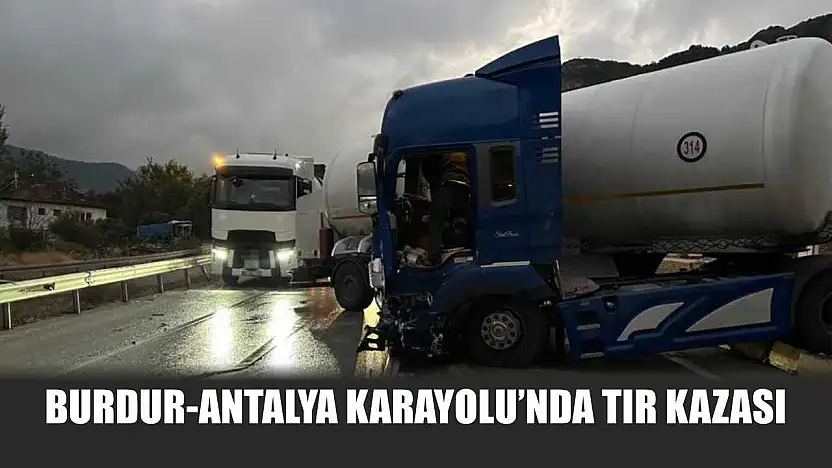 Burdur-Antalya Karayolu'nda Tır Kazası