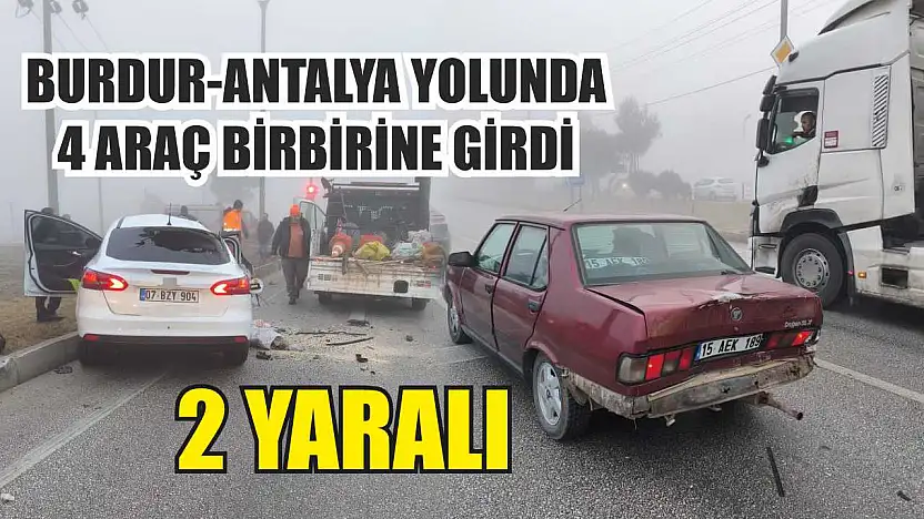 Burdur-Antalya Yolunda 4 Araç Birbirine Girdi: 2 Yaralı