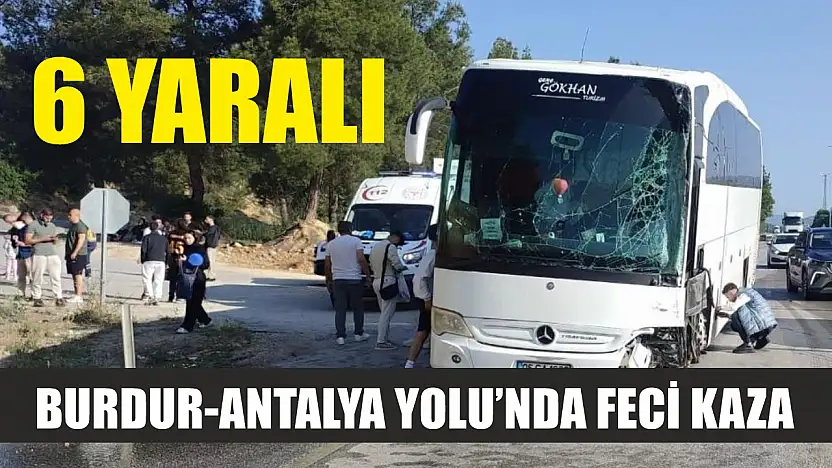 Burdur-Antalya Yolu'nda feci kaza: 6 yaralı