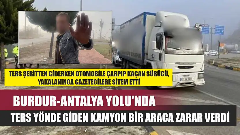 Burdur-Antalya Yolu'nda Ters Yönde Giden Kamyon Bir Araca Zarar Verdi