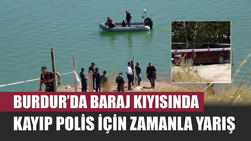 Burdur'da Baraj Kıyısında Kayıp Polis İçin Zamanla Yarış