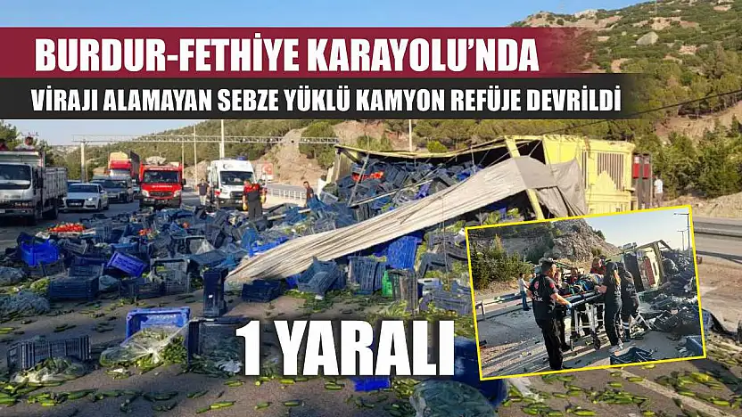 Burdur-Fethiye Karayolu'nda virajı alamayan sebze yüklü kamyon refüje devrildi: 1 yaralı