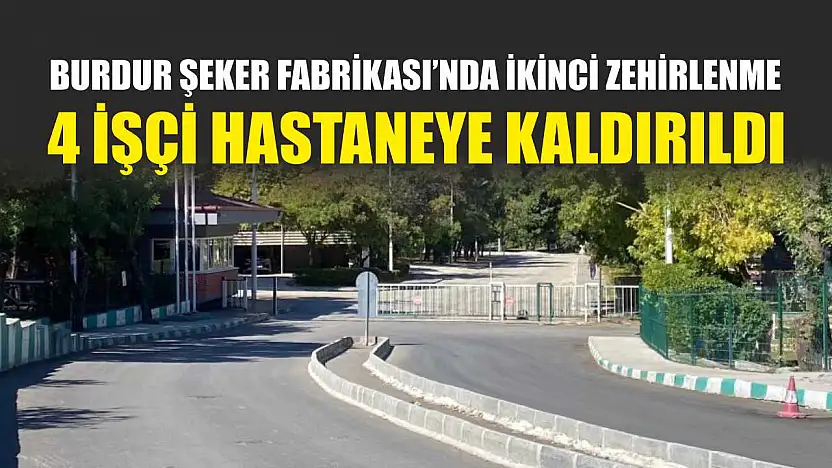Burdur Şeker Fabrikası'nda İkinci Zehirlenme: 4 İşçi Hastaneye Kaldırıldı