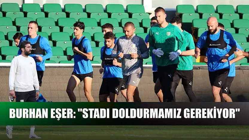 Burhan Eşer: 'Stadı doldurmamız gerekiyor'