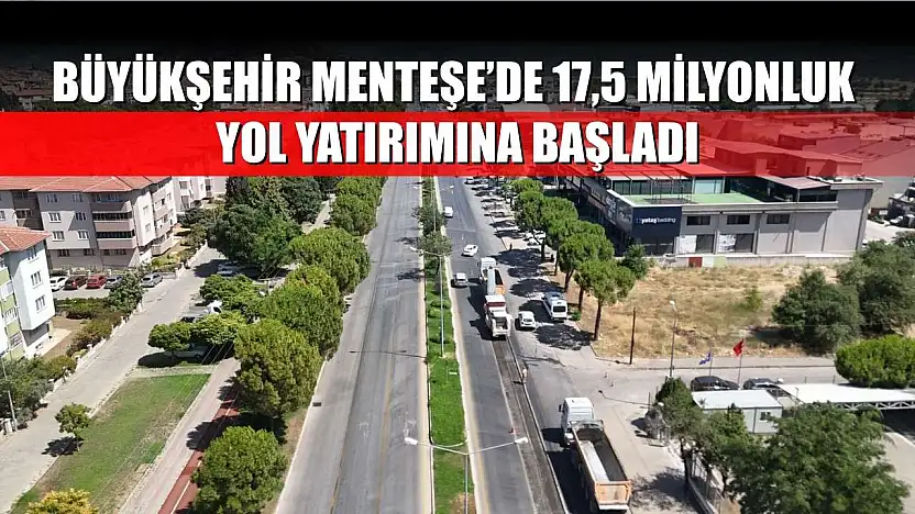 Büyükşehir Menteşe'de 17,5 Milyonluk Yol Yatırımına Başladı
