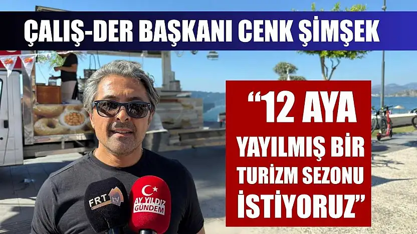 Çalış-Der Başkanı Cenk Şimşek: '12 aya yayılmış bir turizm sezonu istiyoruz'