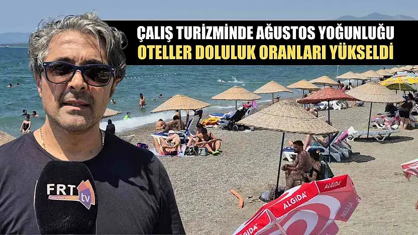 Çalış Turizminde Ağustos Yoğunluğu: Oteller Doluluk Oranları Yükseldi