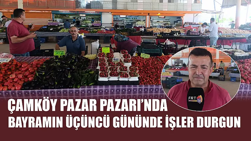 Çamköy Pazar Pazarı'nda Bayramın Üçüncü Gününde İşler Durgun