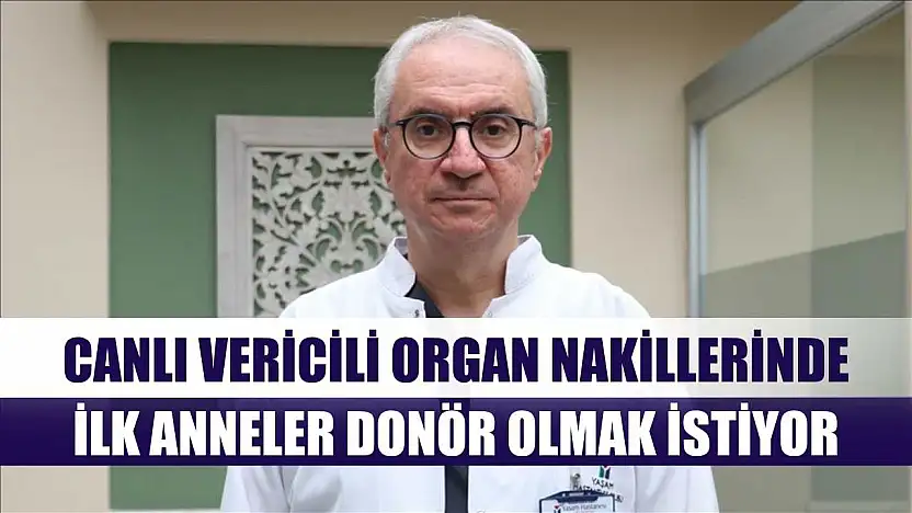 Canlı vericili organ nakillerinde ilk anneler donör olmak istiyor