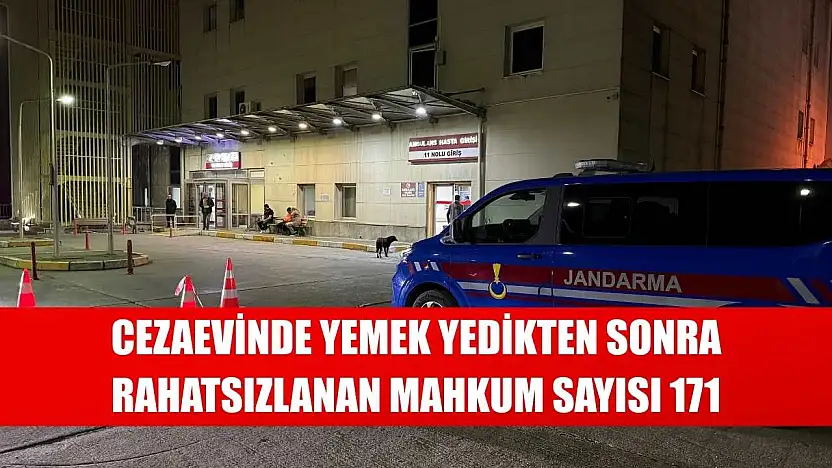 Cezaevinde yemek yedikten sonra rahatsızlanan mahkum sayısı 171