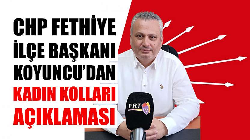 CHP Fethiye İlçe Başkanı Koyuncu'dan Kadın Kolları Açıklaması