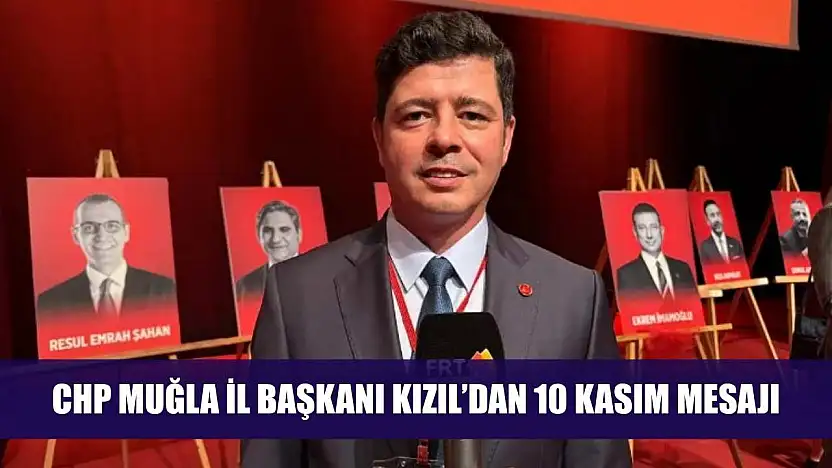 CHP Muğla İl Başkanı Kızıl'dan 10 Kasım Mesajı