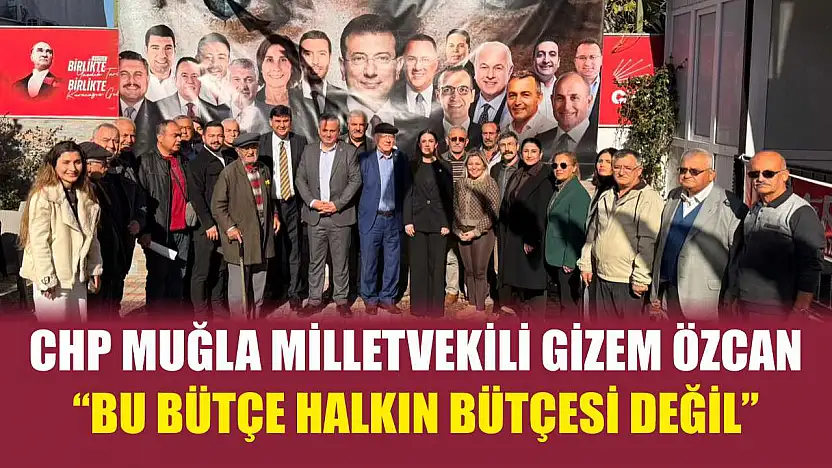 CHP Muğla Milletvekili Gizem Özcan: 'Bu bütçe halkın bütçesi değil'