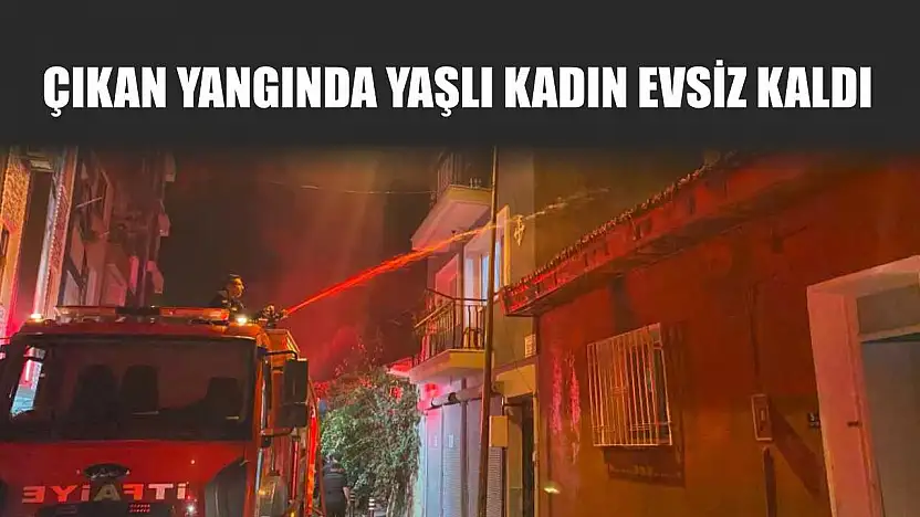 Çıkan yangında yaşlı kadın evsiz kaldı