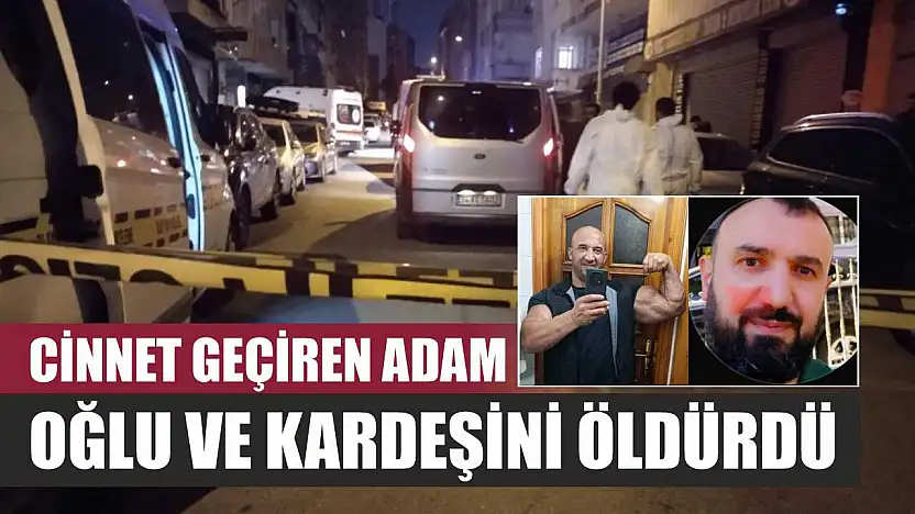 Cinnet geçiren adam, oğlu ve kardeşini öldürdü