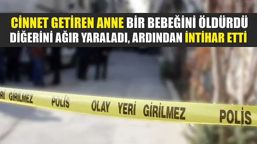Cinnet getiren anne bir bebeğini öldürdü, diğerini ağır yaraladı, ardından intihar etti