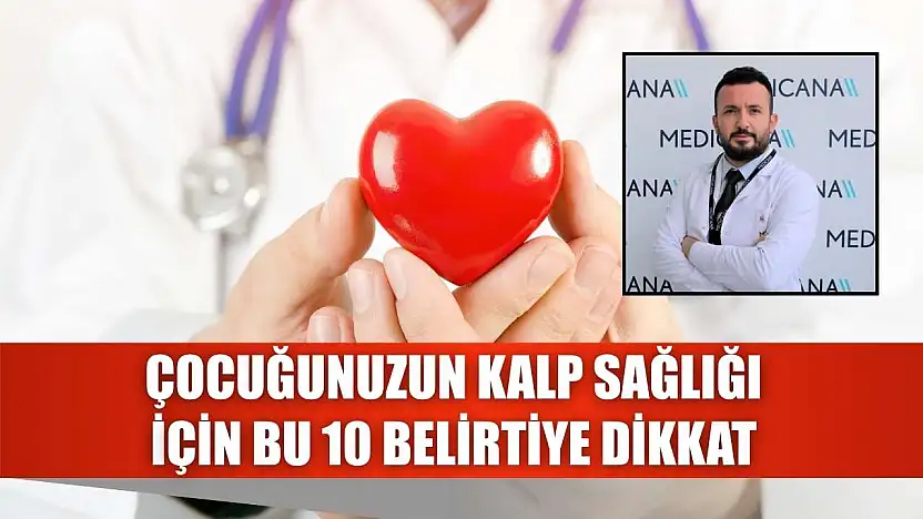 Çocuğunuzun kalp sağlığı için bu 10 belirtiye dikkat