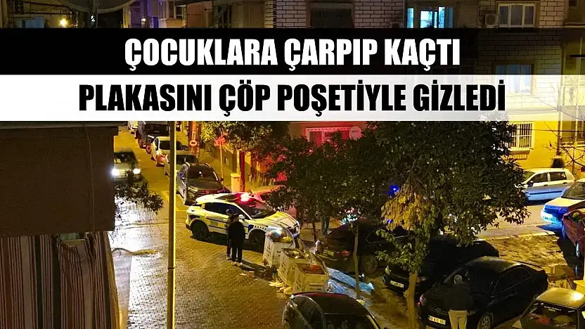 Çocuklara çarpıp kaçtı, plakasını çöp poşetiyle gizledi