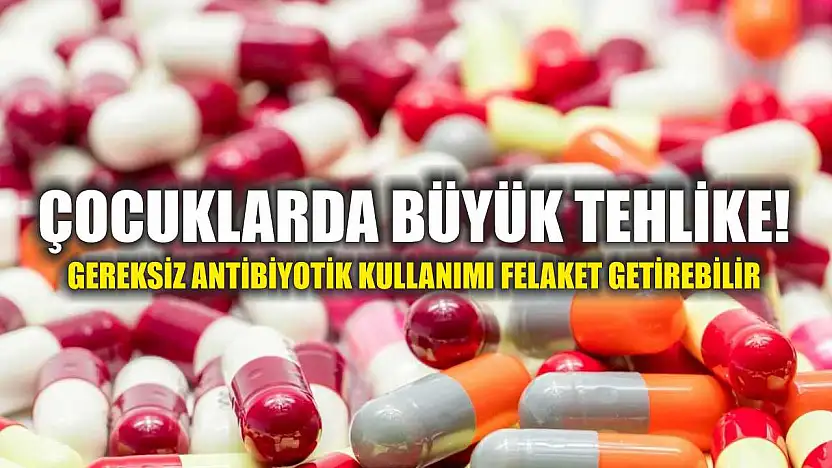Çocuklarda Büyük Tehlike! Gereksiz Antibiyotik Kullanımı Felaket Getirebilir