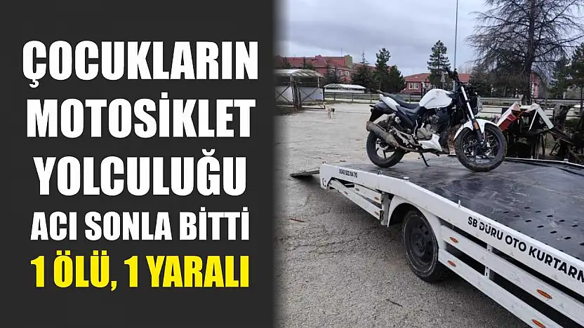Çocukların motosiklet yolculuğu acı sonla bitti: 1 ölü, 1 yaralı