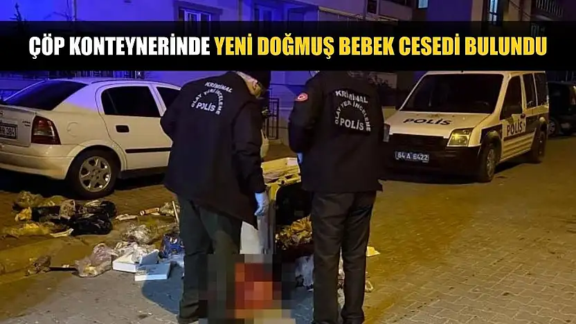 Çöp konteynerinde yeni doğmuş bebek cesedi bulundu