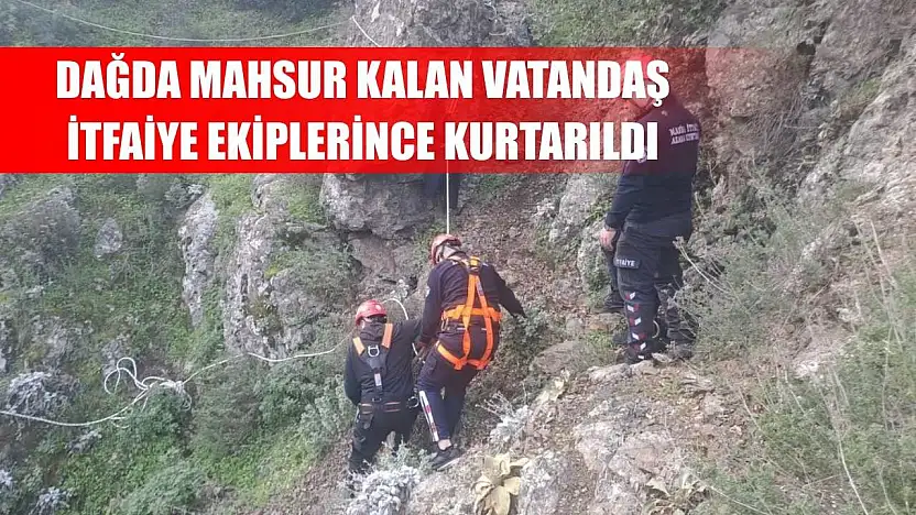 Dağda mahsur kalan vatandaş itfaiye ekiplerince kurtarıldı