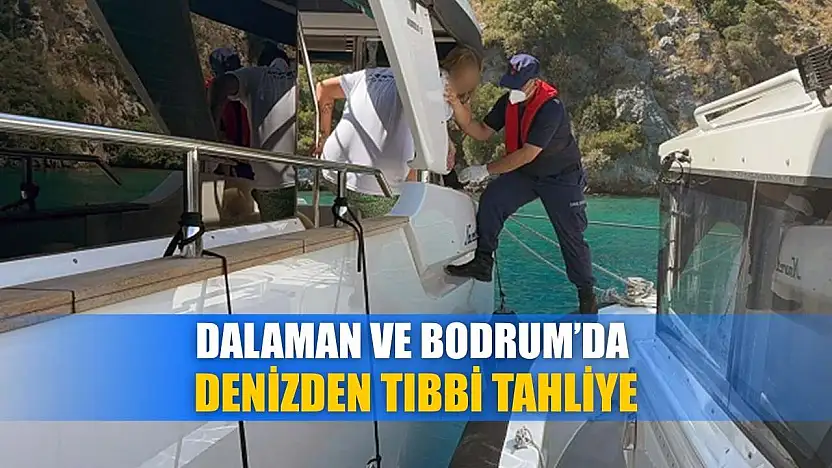 Dalaman ve Bodrum'da denizden tıbbi tahliye