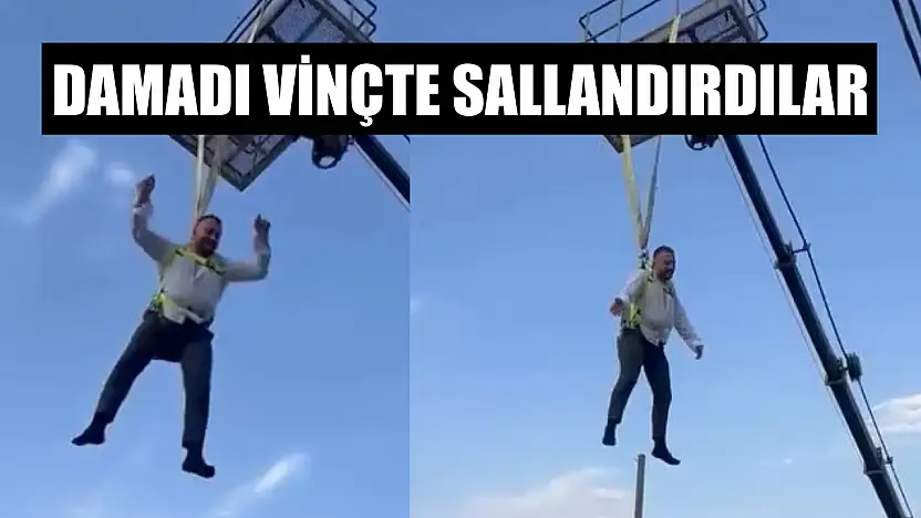 Damadı vinçte sallandırdılar