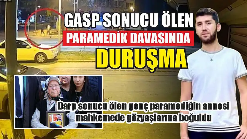 Darp sonucu ölen genç paramediğin annesi mahkemede gözyaşlarına boğuldu