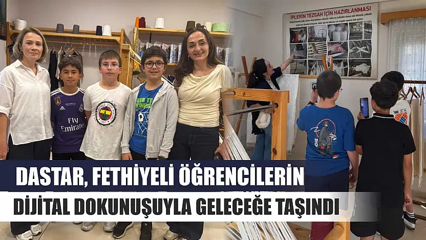 Dastar, Fethiyeli Öğrencilerin Dijital Dokunuşuyla Geleceğe Taşındı