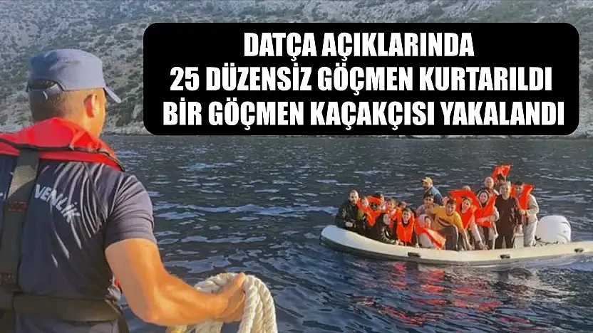 Datça açıklarında 25 düzensiz göçmen kurtarıldı, bir göçmen kaçakçısı yakalandı