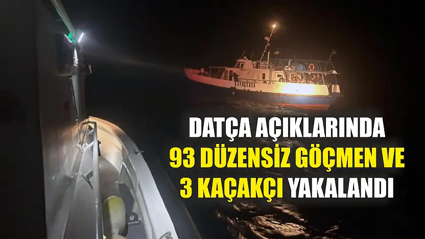 Datça açıklarında 93 düzensiz göçmen ve 3 kaçakçı yakalandı