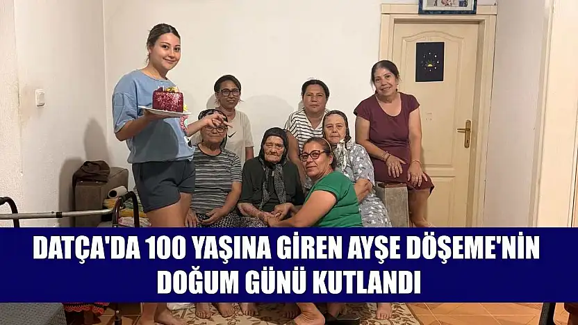 Datça'da 100 yaşına giren Ayşe Döşeme'nin doğum günü kutlandı