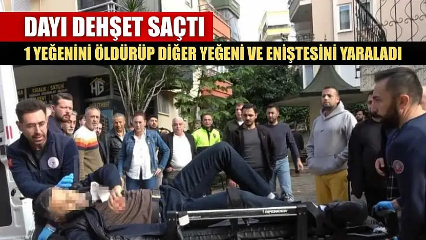 Dayı dehşet saçtı: 1 yeğenini öldürüp diğer yeğeni ve eniştesini yaraladı