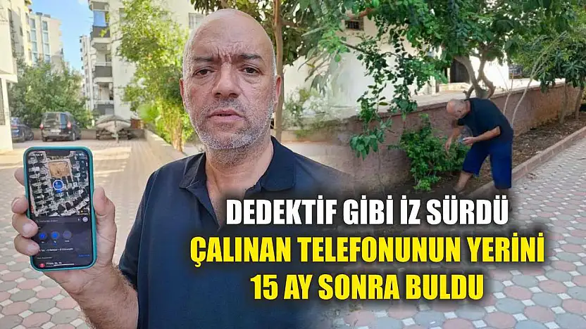 Dedektif gibi iz sürdü, çalınan telefonunun yerini 15 ay sonra buldu