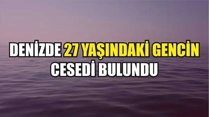 Denizde 27 Yaşındaki Gencin Cesedi Bulundu