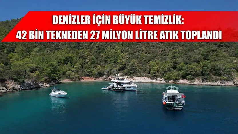 Denizler İçin Büyük Temizlik: 42 Bin Tekneden 27 Milyon Litre Atık Toplandı