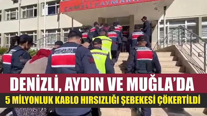 Denizli, Aydın ve Muğla'da 5 Milyonluk Kablo Hırsızlığı Şebekesi Çökertildi